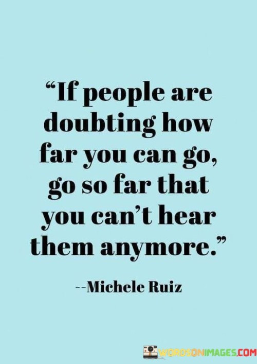 If-People-Are-Doubting-How-Far-You-Can-Go-Go-So-Far-That-You-Cant-Hear-Them-Anymore-Quotes.jpeg