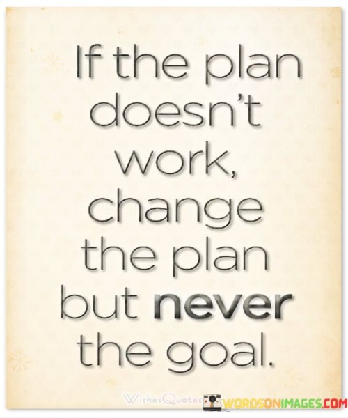 If-The-Plan-Doesnt-Work-Change-The-Plan-But-Never-The-Goal-Quotes.jpeg