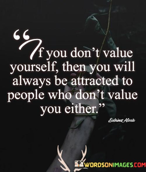 If-You-Dont-Value-Yourself-Then-You-Will-Always-Be-Attracted-To-People-Quote-Quotes.jpeg