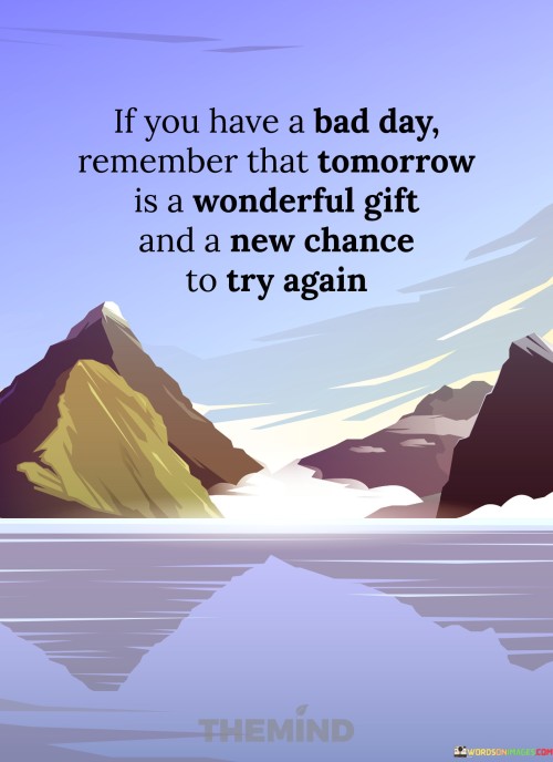 If-You-Have-A-Bad-Day-Remember-That-Tomorrow-Is-A-Wonderful-Gift-Quotes.jpeg
