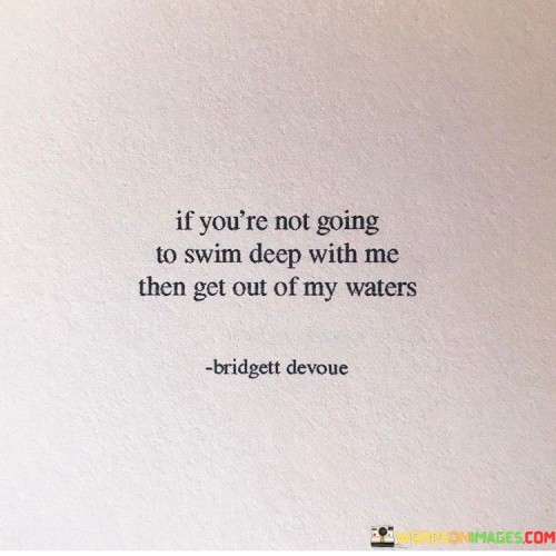 If-Youre-Not-Going-To-Swim-Deep-With-Me-Then-Get-Out-Of-My-Waters-Quotes.jpeg