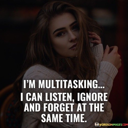 Im-Multitasking-I-Can-Listen-Ignore-And-Forget-Quotes.jpeg