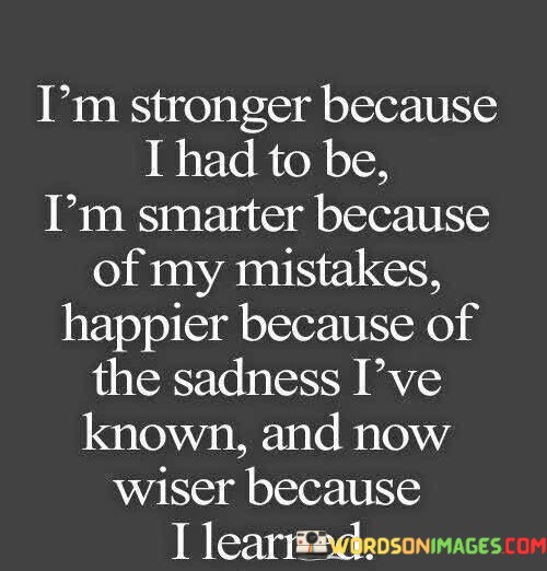 Im-Stronger-Because-I-Had-To-Be-Im-Smarter-Because-Of-My-Mistakes-Happier-Quotes.jpeg