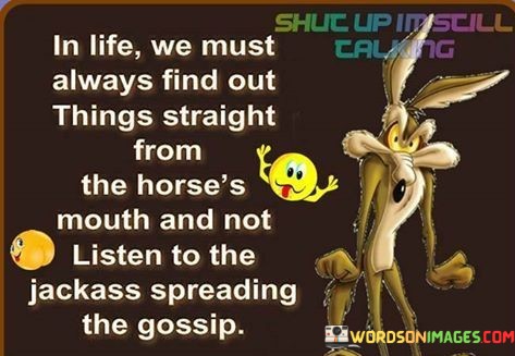 In-Life-We-Must-Always-Find-Out-Things-Straight-From-The-Horses-Mouth-And-Not-Quotes.jpeg