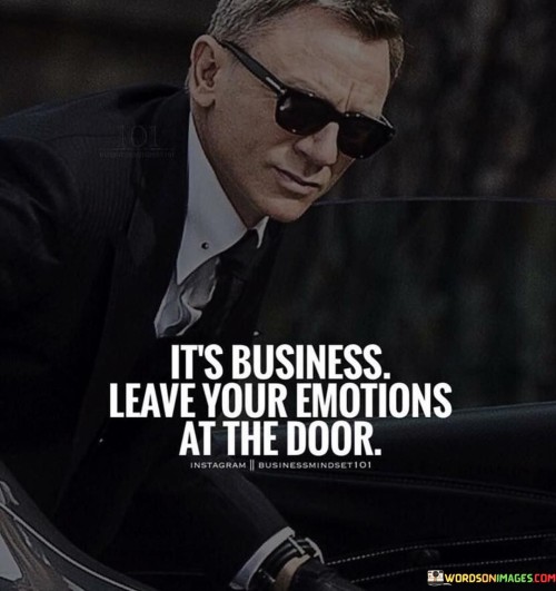 Its-Business-Leave-Your-Emotions-At-The-Door-Quotes.jpeg