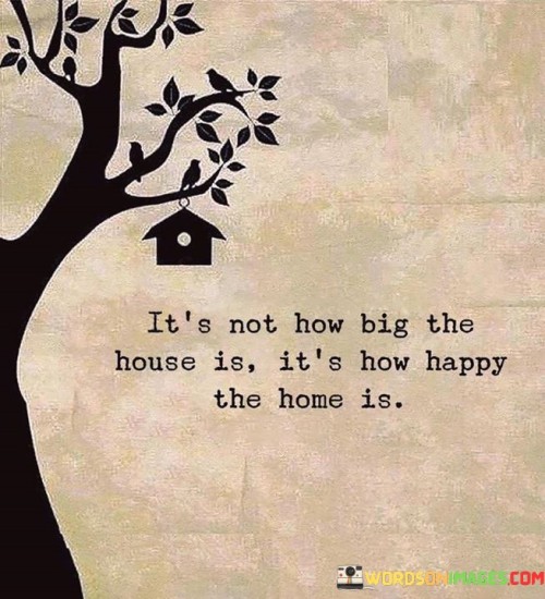 It's Not How Big The House Is It's How Happy The Home Is Quotes