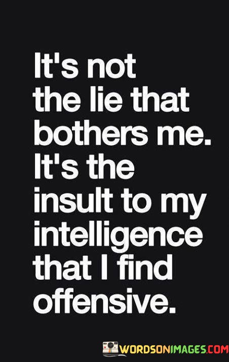 Its-Not-The-Lie-That-Bothers-Me-Its-The-Insult-To-My-Intelligence-That-I-Find-Offensive-Quotes.jpeg