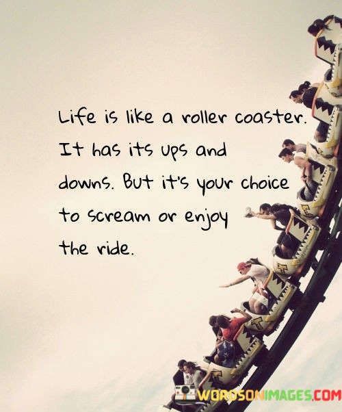 Life-Is-Like-A-Roller-Coaster-It-Has-Its-Ups-And-Downs-But-Its-Your-Choice-To-Scream-Or-Enjoy-The-Ride-Quotes.jpeg