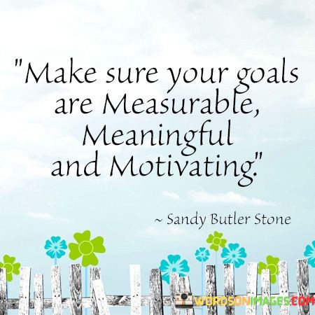 Make-Sure-Your-Goals-Are-Measurable-Meaningful-And-Motivating-Quotes.jpeg