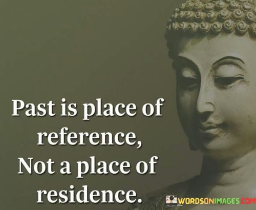 Past-Is-Place-Of-Reference-Not-A-Place-Of-Residence-Quotes