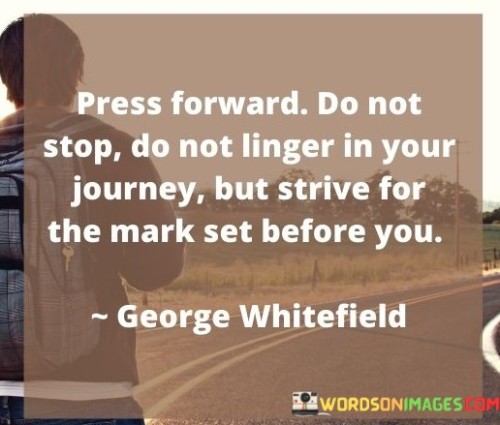 Press Forward Do Not Stop Do Not Linger In Your Journey Quotes