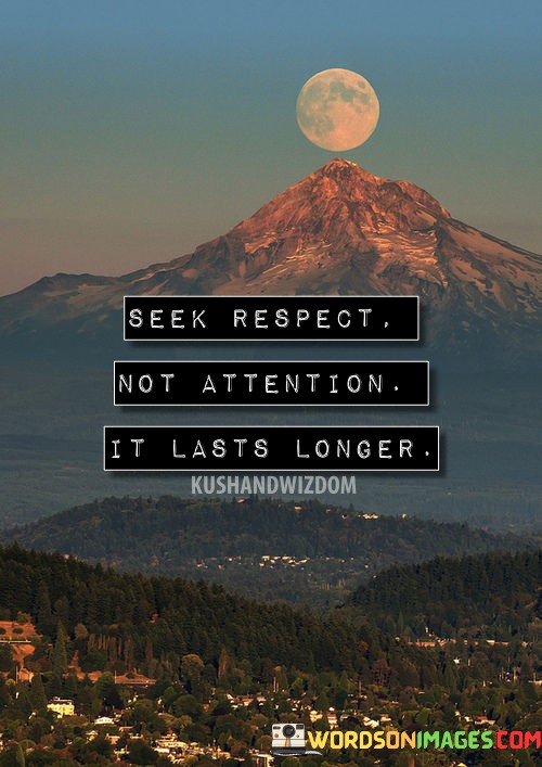 Seek-Respect-Not-Attention-It-Lasts-Longer-1-Quotes.jpeg