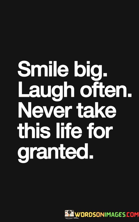 Smile-Big-Laugh-Often-Never-Take-This-Life-For-Granted-Quotes.jpeg