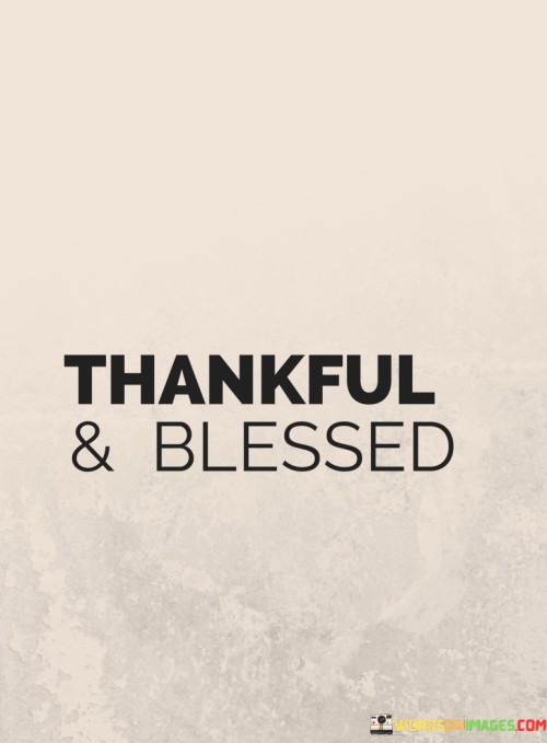 This quote captures the essence of gratitude and positivity. Being thankful means recognizing and appreciating the good things in our lives, no matter how big or small. It's about acknowledging the blessings we have, whether they come in the form of relationships, experiences, or even the simple joys of everyday life.

Expressing gratitude goes beyond mere words; it's a heartfelt acknowledgment of the positivity around us. When we're thankful, we shift our focus from what we lack to what we've been given. This change in perspective can have a profound impact on our overall outlook and well-being.

"Bless" refers to the positive and uplifting experiences, moments, and people that enrich our lives. When we feel blessed, we feel fortunate and content. It's a reminder that life is full of goodness, and by recognizing and appreciating these blessings, we can cultivate a sense of happiness and fulfillment.

Combining "thankful" and "bless" reminds us to count our blessings and approach life with gratitude. This mindset encourages us to find joy in the present and look at challenges as opportunities for growth. Ultimately, by embracing gratitude and recognizing the blessings around us, we can create a more positive and enriching life experience.