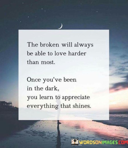 The Broken Will Always Be Able To Love Harder Than Most Quotes