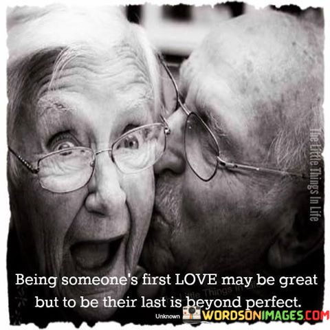 The-Little-Things-In-Life-Being-Someones-First-Love-May-Be-Great-E-Things-But-To-Be-Their-Last-Is-Beyond-Perfect-Quotes.jpeg