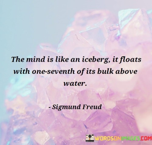 The Mind Is Like An Iceberg It Floats With One Seventh Quotes