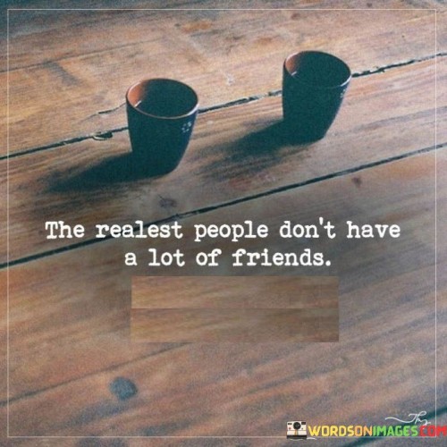 The Realest People Don't Have A Lot Of Friends Quotes