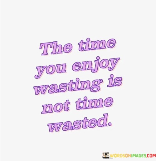 The-Time-You-Enjoy-Wasting-Is-Not-Time-Wasted-Quotes.jpeg
