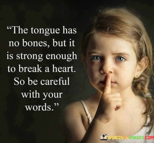 The-Tongue-Has-No-Bones-But-It-Is-Strong-Enough-To-Break-A-Heart-So-Be-Careful-With-Your-Words-Quotes