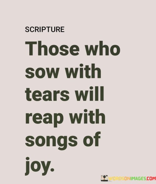 Those-Who-Sow-With-Tears-Will-Reap-With-Songs-Of-Joy-Quotes