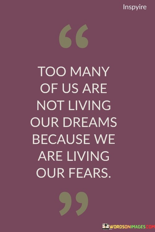 Too Many Of Us Are Not Living Our Dreams Because We Are Living Our Fears Quotes