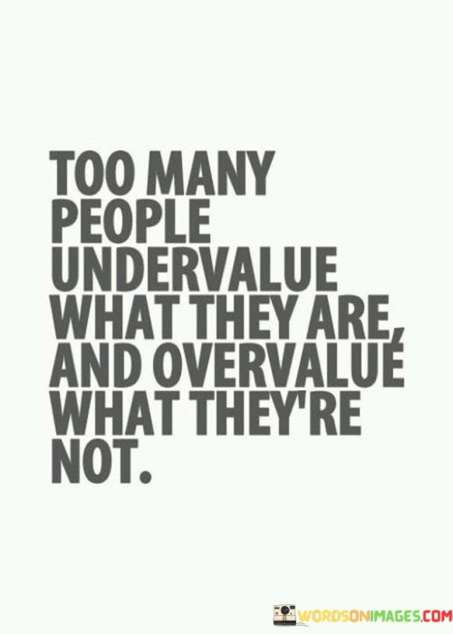 Too-Many-People-Undervalue-What-They-Are-And-Overvalue-What-Theyre-Not-Quotes.jpeg