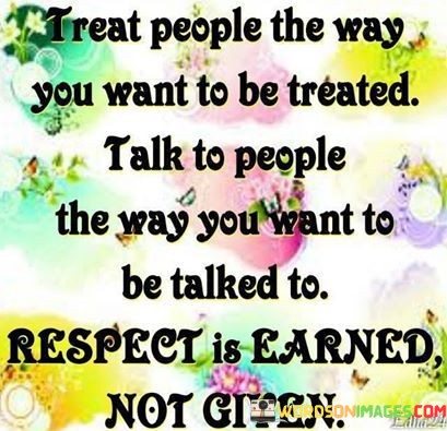 Treat-People-The-Way-You-Want-To-Be-Treated-Talk-To-People-Way-Quotes.jpeg