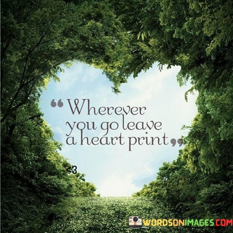 Wherever-You-Go-Leave-A-Heart-Print-Quotes.jpeg
