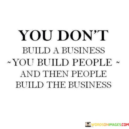 You Don't Build A Business You Build People Quotes