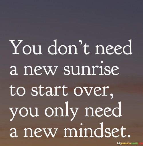 You Don'tt Need A New Sunrise To Start Over You Need A New Quotes