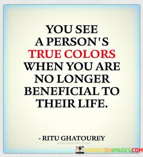 You-See-A-Persons-True-Colors-When-You-Are-No-Longer-Beneficial-To-Their-Life-Quotes.jpeg