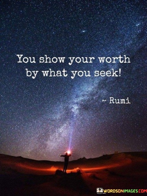 You Show Your Worth By What You Seek Quotes