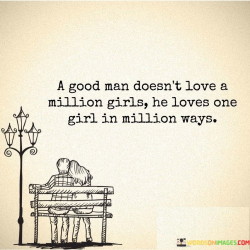 A Good Man Doesn't Love A Million Girls He Loves Quotes