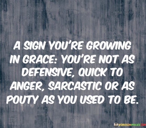 A-Sign-Youre-Growing-In-Grace-Youre-Not-As-Defensive-Quotes.jpeg