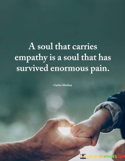 A Soul That Carries Empathy Is A Soul That Has Survived Enormous Pain Quotes