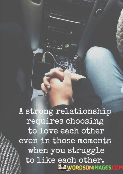 A-Strong-Relationship-Requires-Choosing-To-Love-Each-Other-Even-Quotes.jpeg