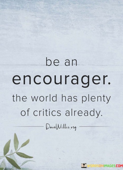 Be-An-Encourager-The-World-Has-Plenty-Of-Critics-Already-Quotes.jpeg