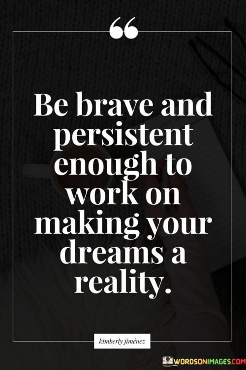 Be-Brave-And-Persistent-Enough-To-Work-On-Quotes.jpeg