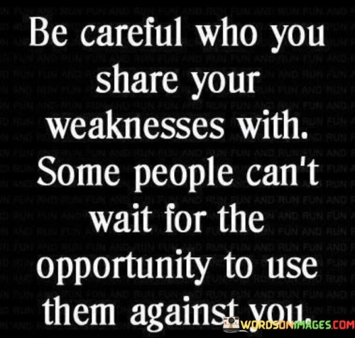 Be-Careful-Who-You-Share-Your-Weakness-With-Some-People-Cant-Quotes.jpeg