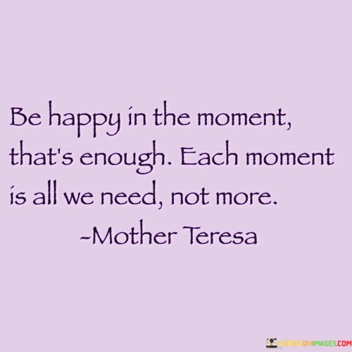 Be Happy In Every Moment That's Enough Each Moment Is Quotes