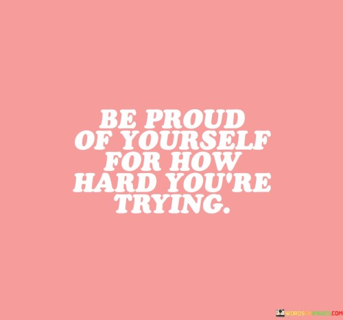 Be-Proud-Of-Yourself-For-How-Hard-Youre-Trying-Quotes.jpeg
