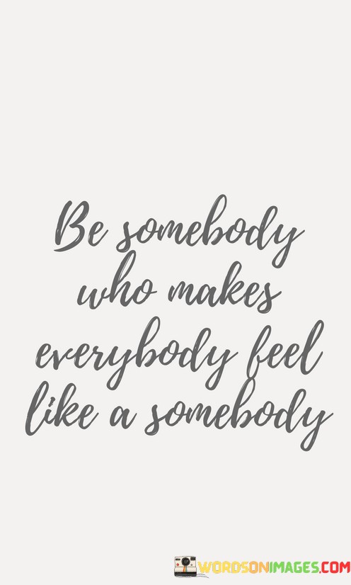 Be-Somebody-Who-Makes-Everybody-Feel-Quotes.jpeg