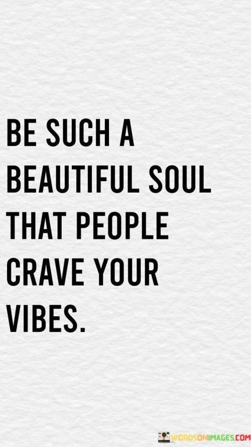 Be-Such-A-Beautiful-Soul-That-People-Crave-Your-Vibes-Quotes.jpeg