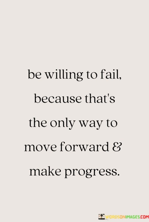 Be Willing To Fail Because That's The Only Way To Move Quotes