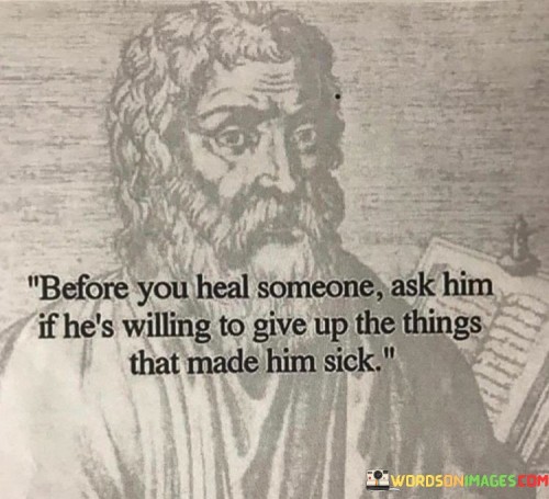 Before-You-Heal-Someone-Ask-Him-If-Hes-Willing-To-Give-Up-Quotes.jpeg