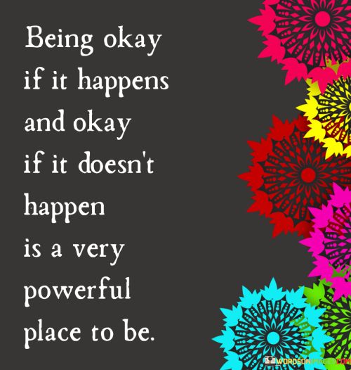 Being-Okay-If-It-Happens-And-Okay-If-It-Doesnt-Quotes