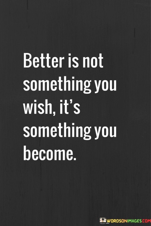 Better Is Not Something You Wish It's Somethings You Become Quotes