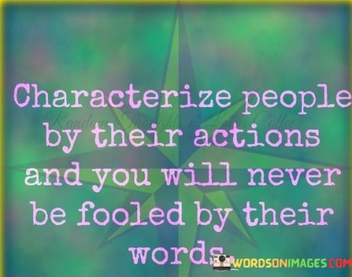 Characterize-People-By-Their-Action-And-You-Will-Never-Be-Fooled-By-Their-World-Quotes
