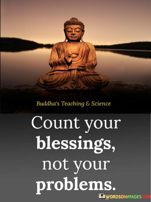 This quote offers a valuable perspective on maintaining a positive outlook on life. It suggests that individuals should focus on acknowledging and appreciating their blessings and the positive aspects of their life rather than dwelling on their problems or challenges.

In essence, it encourages a mindset shift towards gratitude and optimism, emphasizing the idea that by counting one's blessings, individuals can cultivate a more contented and hopeful attitude.

Ultimately, this quote serves as a reminder that our perspective shapes our experience, and choosing to focus on the positive aspects of life can lead to greater happiness and resilience in the face of difficulties.